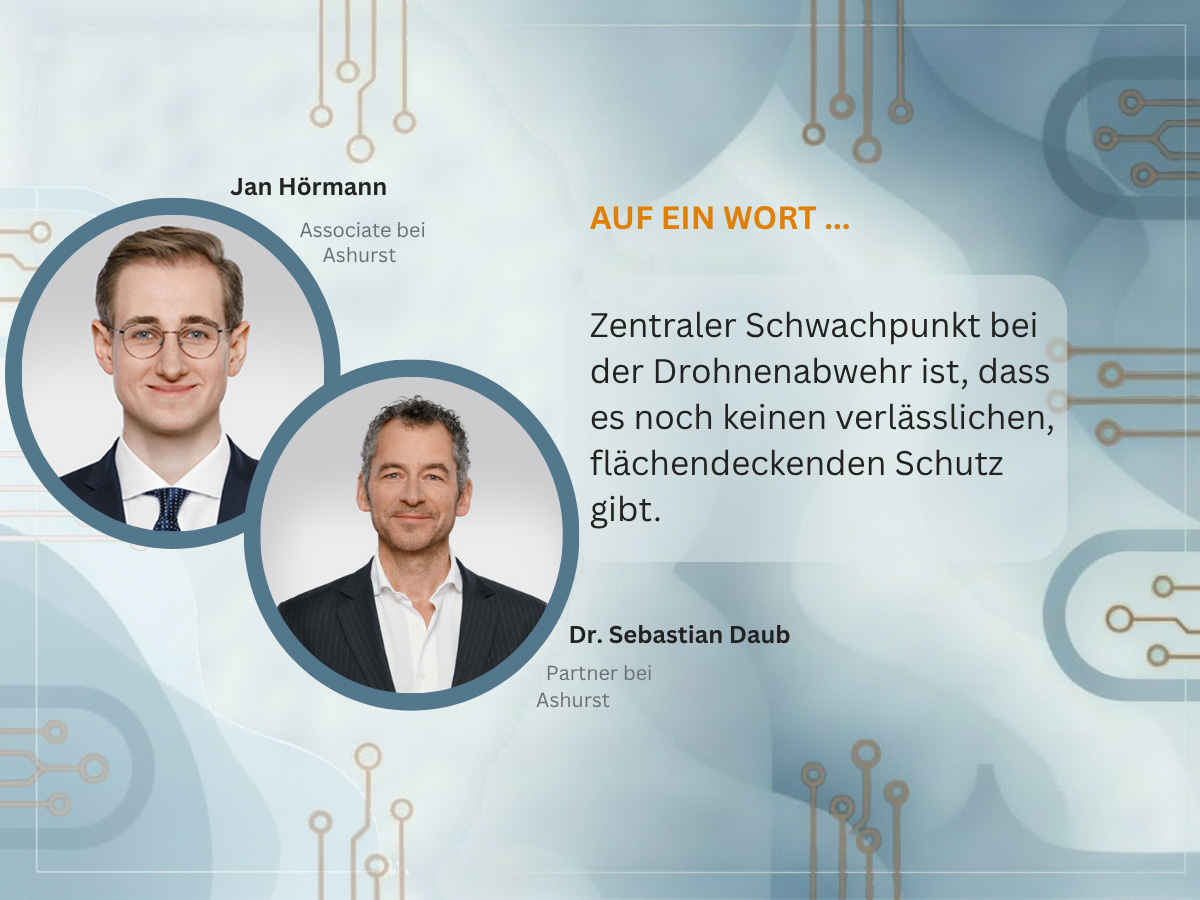 Dr. Sebastian Daub und Jan Hörmann arbeiten beide für die internationale Wirtschafskanzlei Ashurst und erläutern rechtliche Fallstricke bei der Drohnenabwehr.